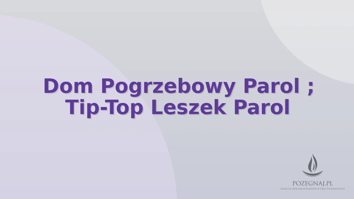 Dom Pogrzebowy Parol ; Tip-Top Leszek Parol