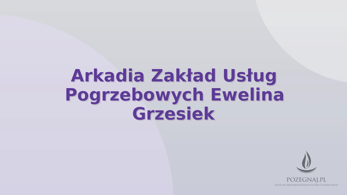 Arkadia Zakład Usług Pogrzebowych Ewelina Grzesiek
