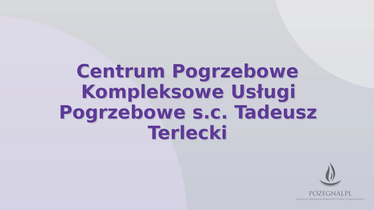 Centrum Pogrzebowe Kompleksowe Usługi Pogrzebowe s.c. Tadeusz Terlecki