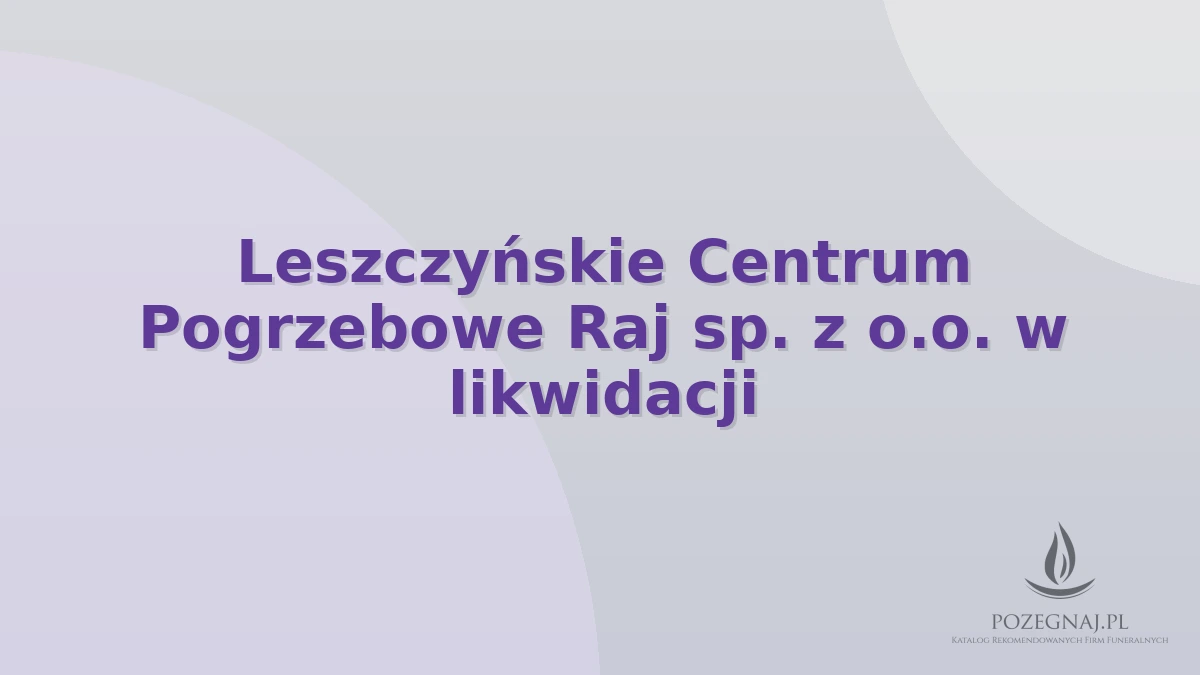 Leszczyńskie Centrum Pogrzebowe Raj sp. z o.o. w likwidacji