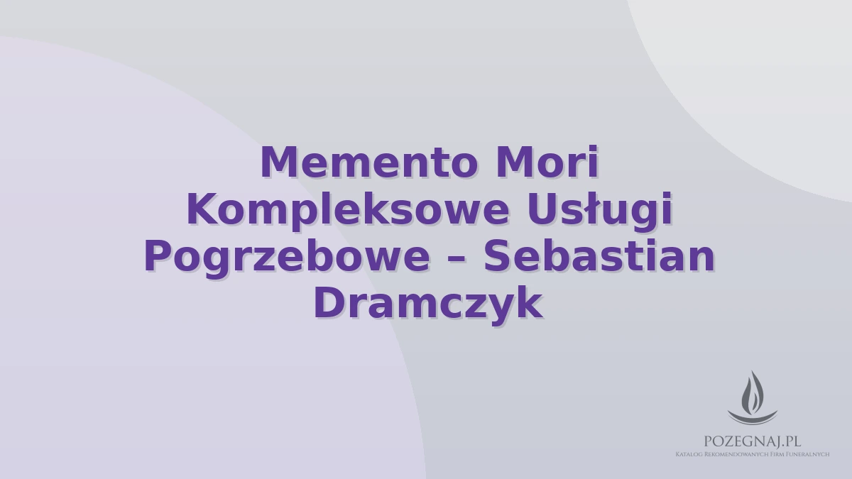 Memento Mori Kompleksowe Usługi Pogrzebowe – Sebastian Dramczyk