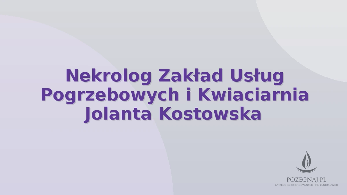 Nekrolog Zakład Usług Pogrzebowych i Kwiaciarnia Jolanta Kostowska