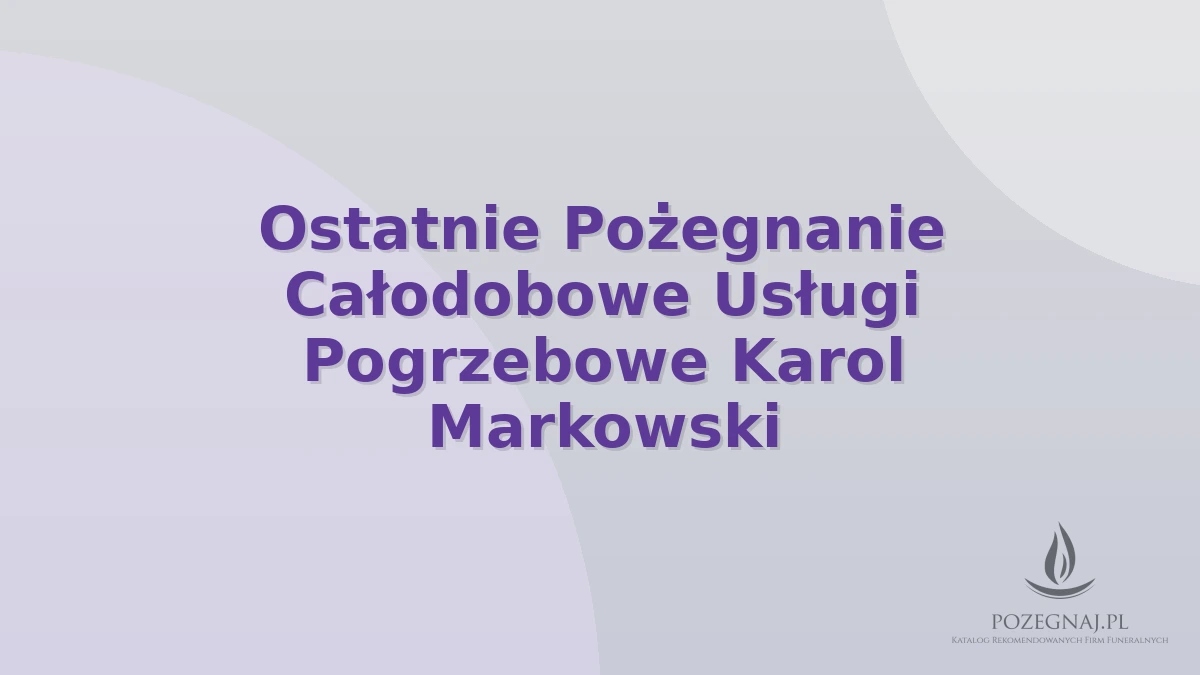 Ostatnie Pożegnanie Całodobowe Usługi Pogrzebowe Karol Markowski