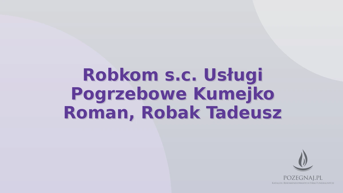 Robkom s.c. Usługi Pogrzebowe Kumejko Roman, Robak Tadeusz