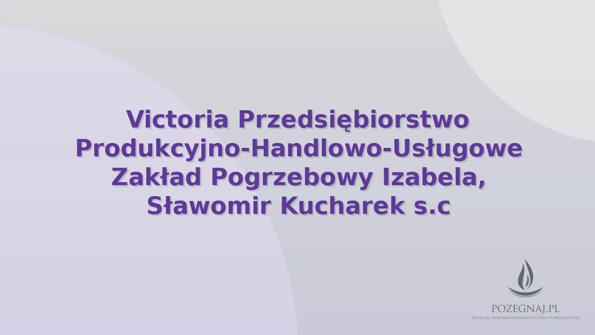 Victoria Przedsiębiorstwo Produkcyjno-Handlowo-Usługowe Zakład Pogrzebowy Izabela, Sławomir Kucharek s.c