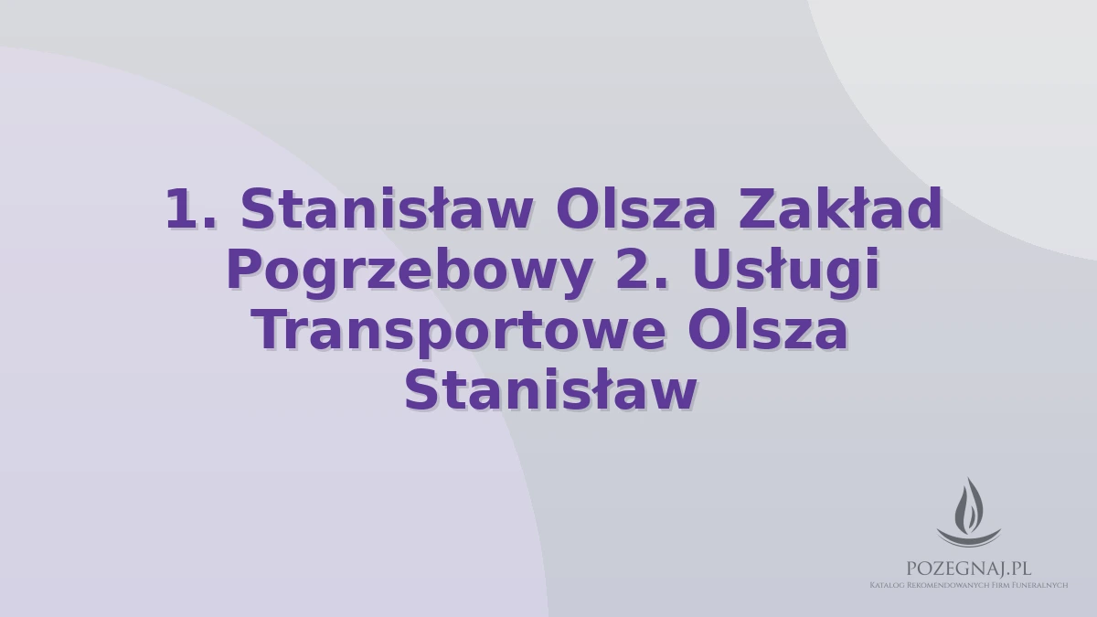 1. Stanisław Olsza Zakład Pogrzebowy 2. Usługi Transportowe Olsza Stanisław