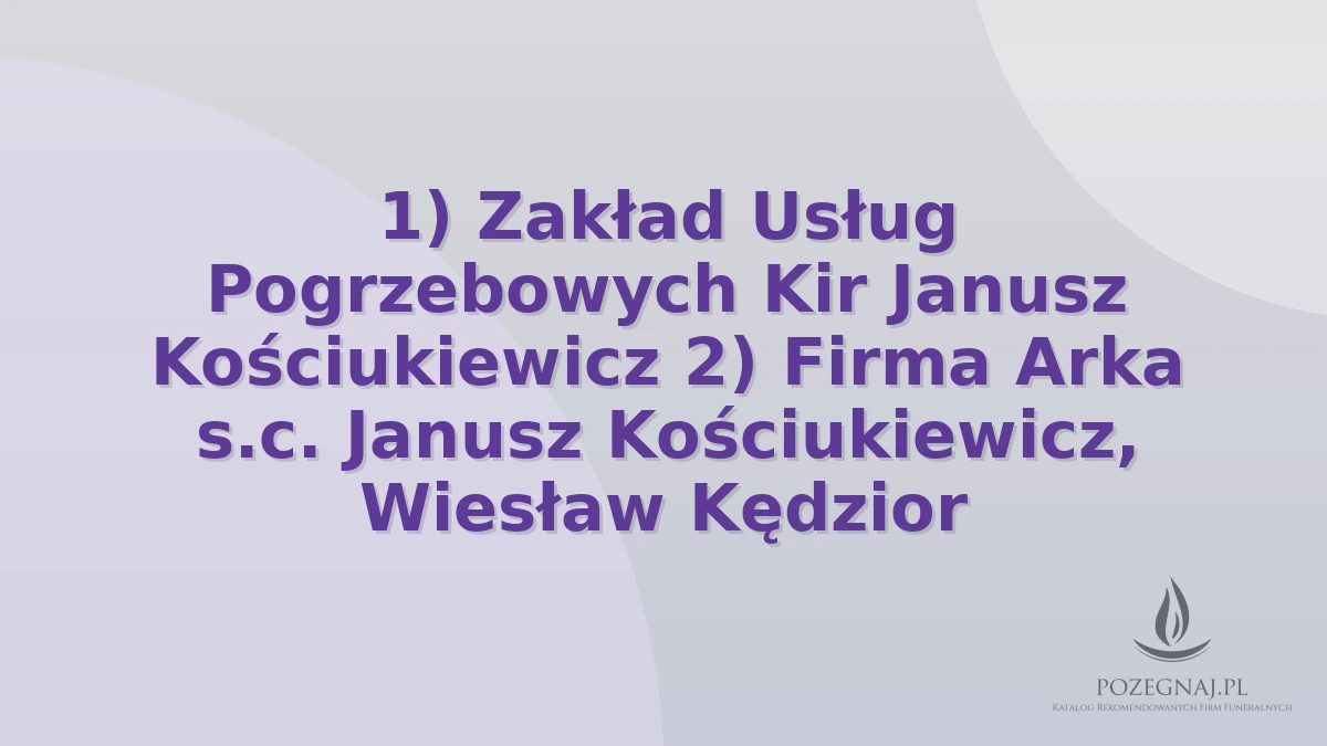 1) Zakład Usług Pogrzebowych Kir Janusz Kościukiewicz 2) Firma Arka s.c. Janusz Kościukiewicz, Wiesław Kędzior
