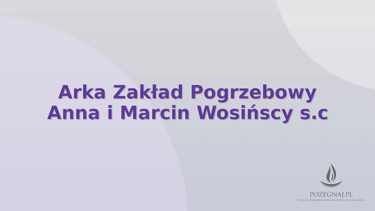 Arka Zakład Pogrzebowy Anna i Marcin Wosińscy s.c