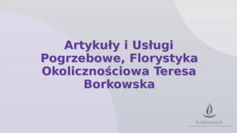 Artykuły i Usługi Pogrzebowe, Florystyka Okolicznościowa Teresa Borkowska