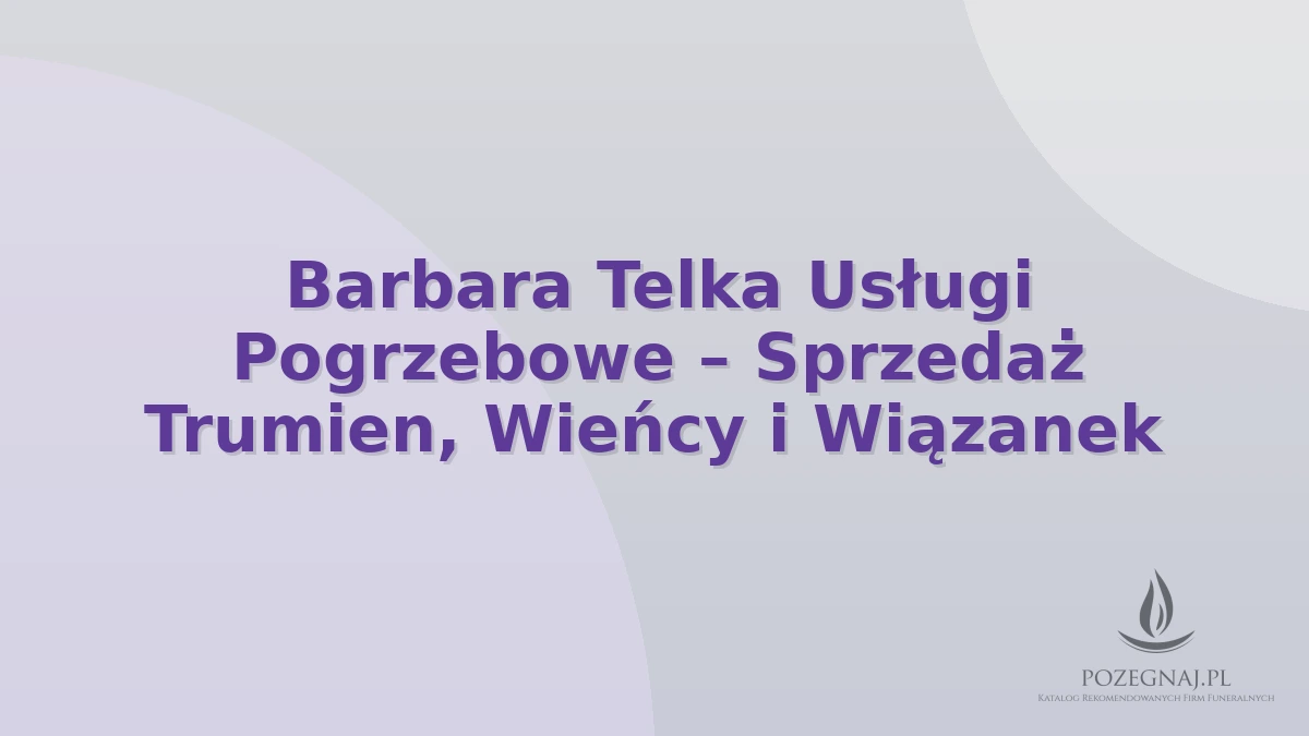 Barbara Telka Usługi Pogrzebowe – Sprzedaż Trumien, Wieńcy i Wiązanek