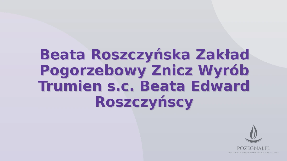 Beata Roszczyńska Zakład Pogorzebowy Znicz Wyrób Trumien s.c. Beata Edward Roszczyńscy