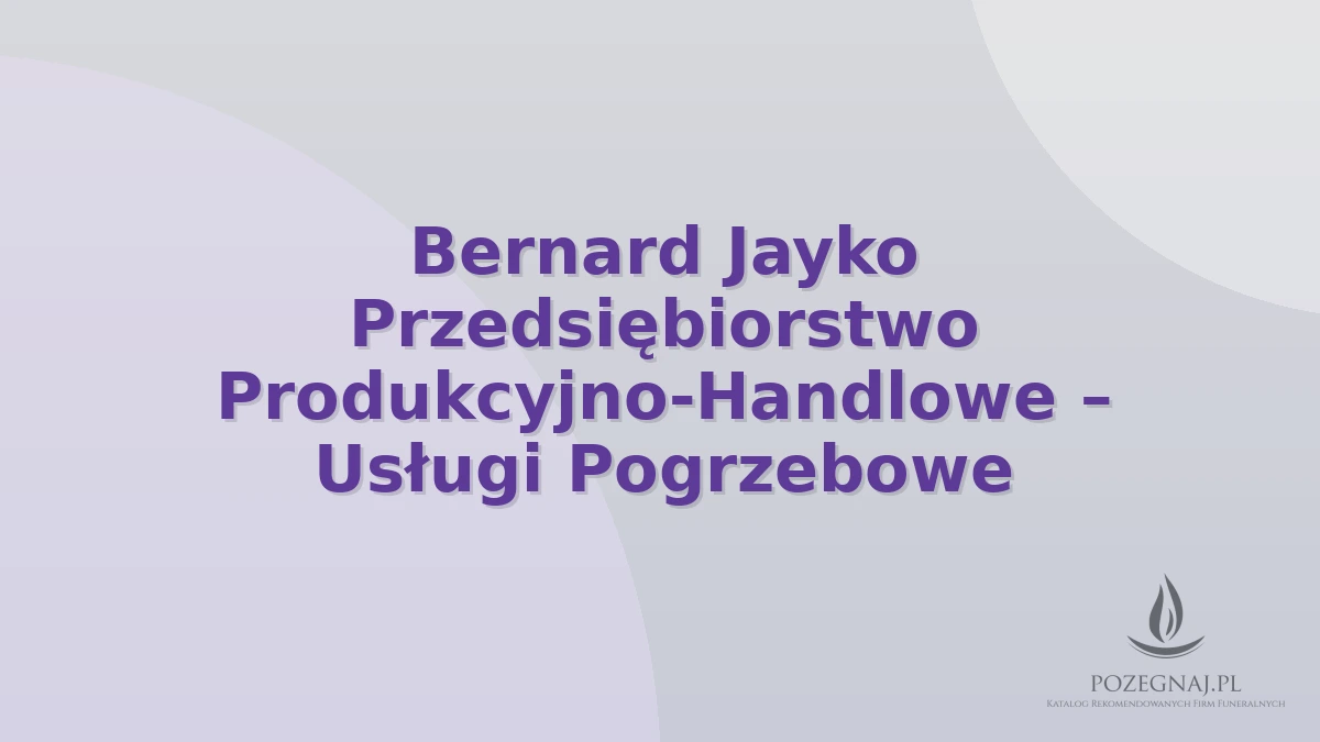 Bernard Jayko Przedsiębiorstwo Produkcyjno-Handlowe – Usługi Pogrzebowe