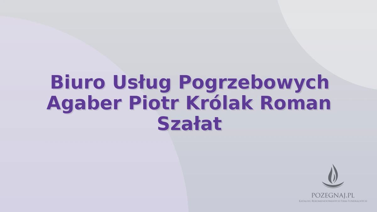 Biuro Usług Pogrzebowych Agaber Piotr Królak Roman Szałat