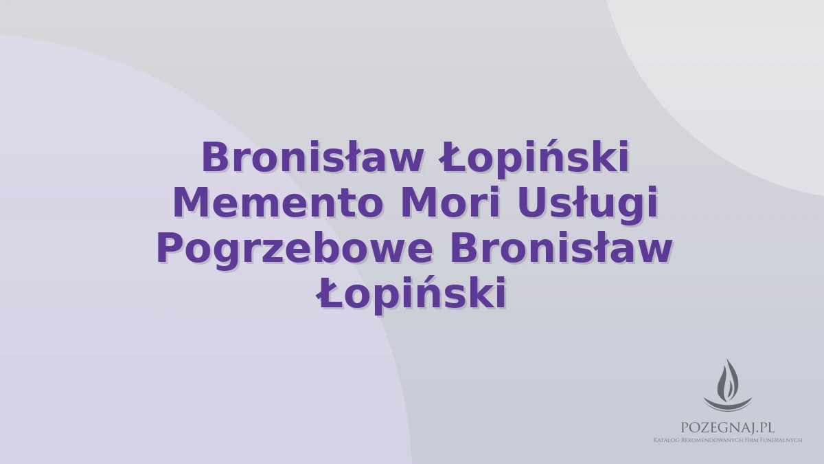 Bronisław Łopiński Memento Mori Usługi Pogrzebowe Bronisław Łopiński