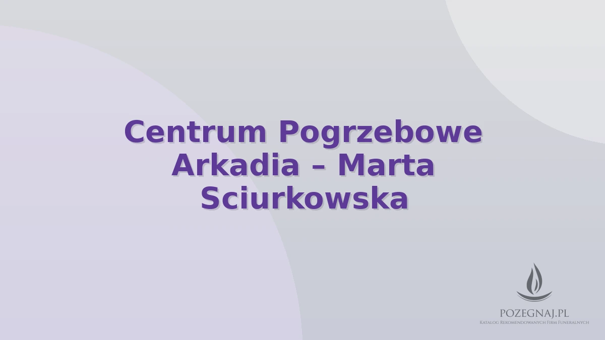 Centrum Pogrzebowe Arkadia – Marta Sciurkowska