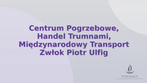 Centrum Pogrzebowe, Handel Trumnami, Międzynarodowy Transport Zwłok Piotr Ulfig