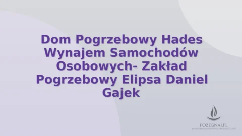 Dom Pogrzebowy Hades Wynajem Samochodów Osobowych- Zakład Pogrzebowy Elipsa Daniel Gajek