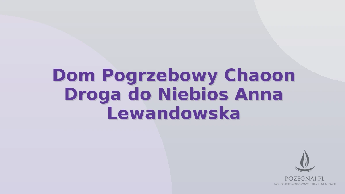 Dom Pogrzebowy Chaoon Droga do Niebios Anna Lewandowska