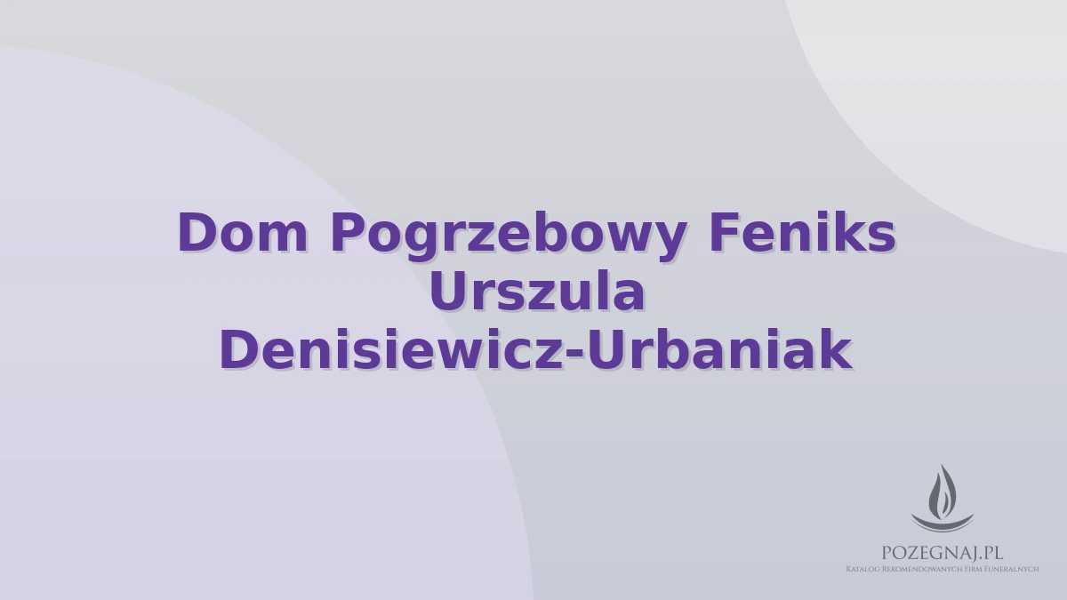 Dom Pogrzebowy Feniks Urszula Denisiewicz-Urbaniak