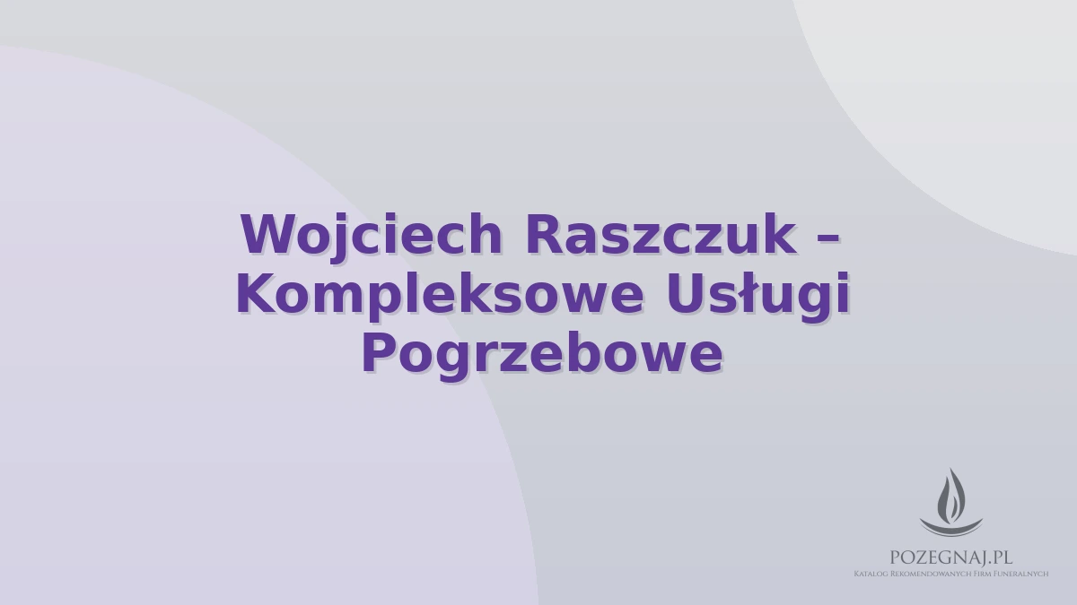 Wojciech Raszczuk – Kompleksowe Usługi Pogrzebowe