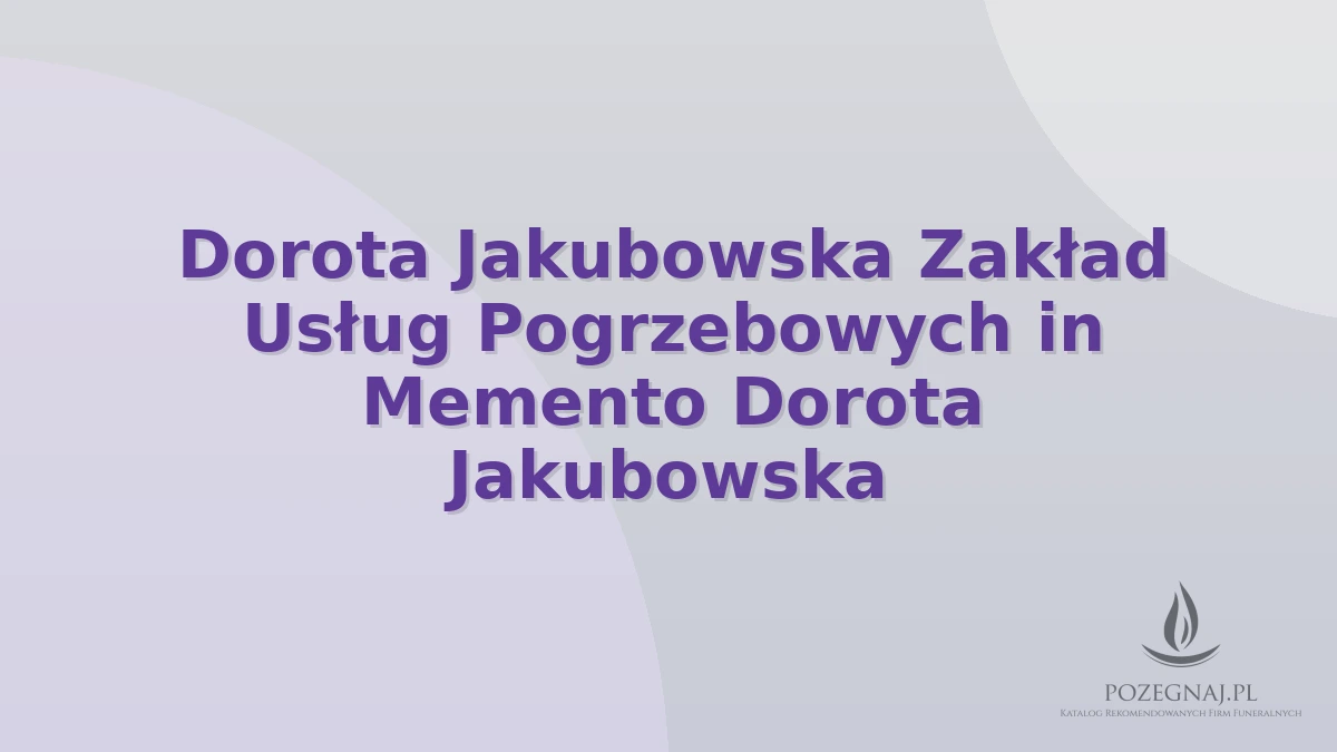 Dorota Jakubowska Zakład Usług Pogrzebowych in Memento Dorota Jakubowska