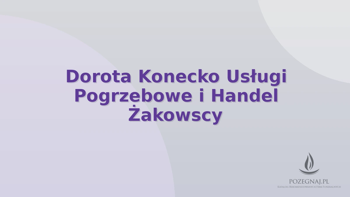 Dorota Konecko Usługi Pogrzebowe i Handel Żakowscy