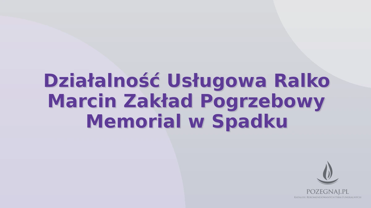 Działalność Usługowa Ralko Marcin Zakład Pogrzebowy Memorial w Spadku
