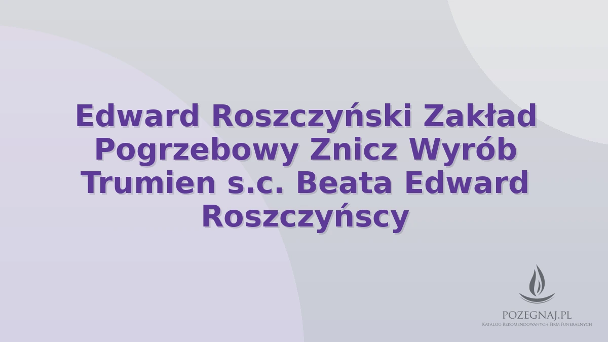 Edward Roszczyński Zakład Pogrzebowy Znicz Wyrób Trumien s.c. Beata Edward Roszczyńscy