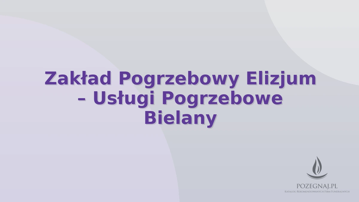 Zakład Pogrzebowy Elizjum – Usługi Pogrzebowe Bielany