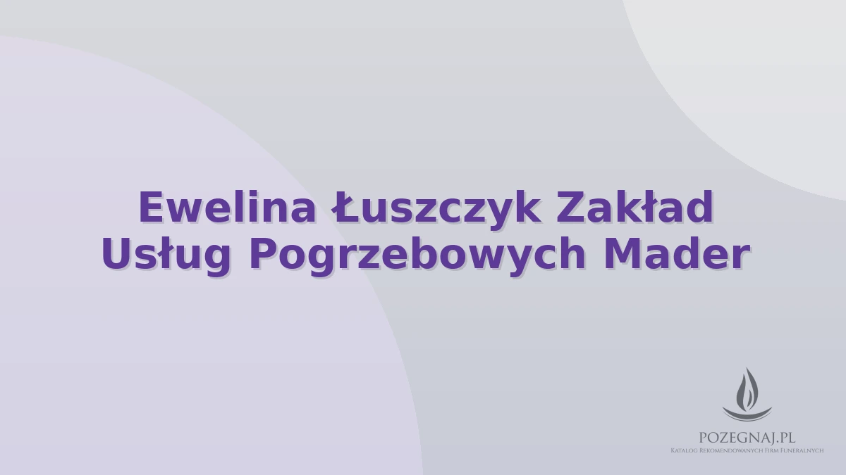 Ewelina Łuszczyk Zakład Usług Pogrzebowych Mader