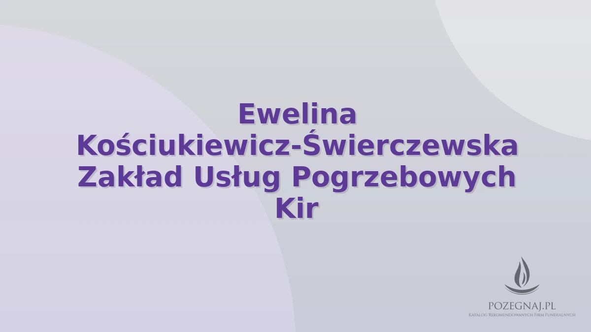 Ewelina Kościukiewicz-Świerczewska Zakład Usług Pogrzebowych Kir