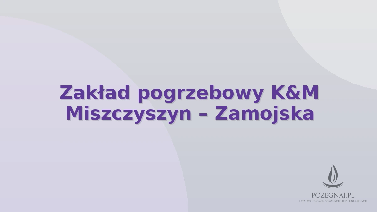 Zakład pogrzebowy K&M Miszczyszyn – Zamojska
