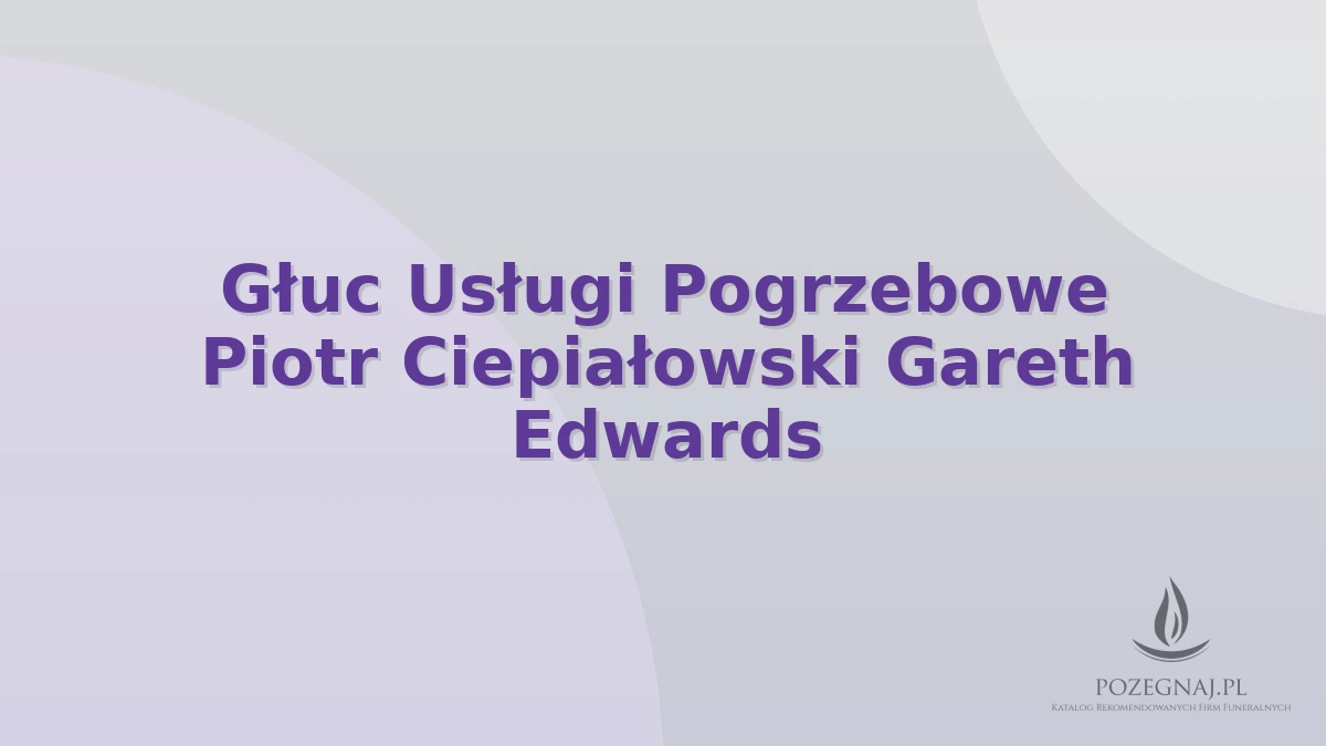 Głuc Usługi Pogrzebowe Piotr Ciepiałowski Gareth Edwards