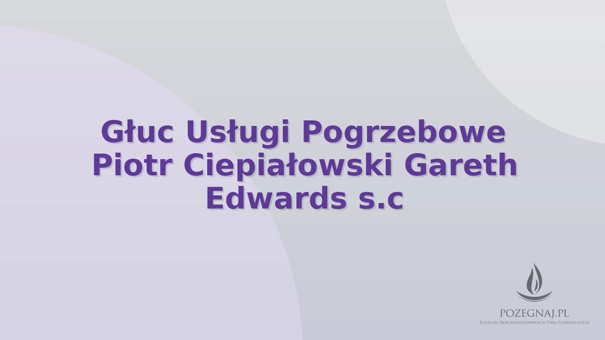 Głuc Usługi Pogrzebowe Piotr Ciepiałowski Gareth Edwards s.c