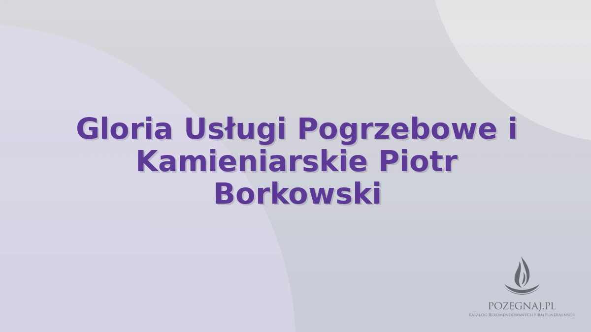 Gloria Usługi Pogrzebowe i Kamieniarskie Piotr Borkowski