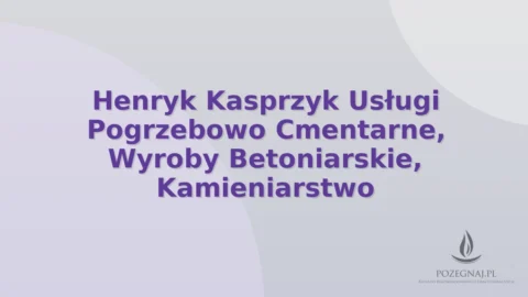 Henryk Kasprzyk Usługi Pogrzebowo Cmentarne, Wyroby Betoniarskie, Kamieniarstwo