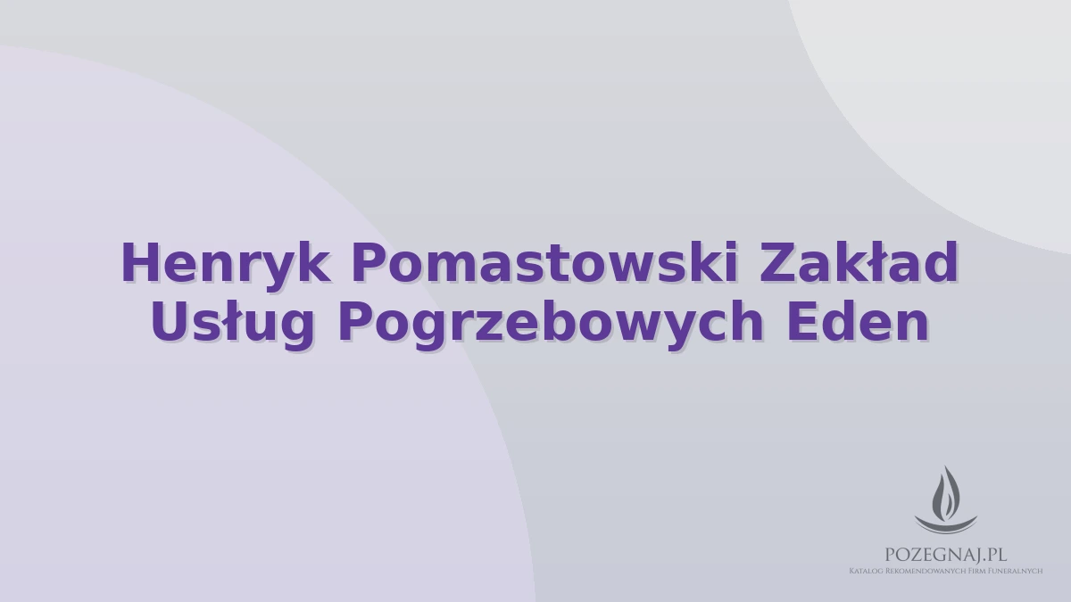 Henryk Pomastowski Zakład Usług Pogrzebowych Eden