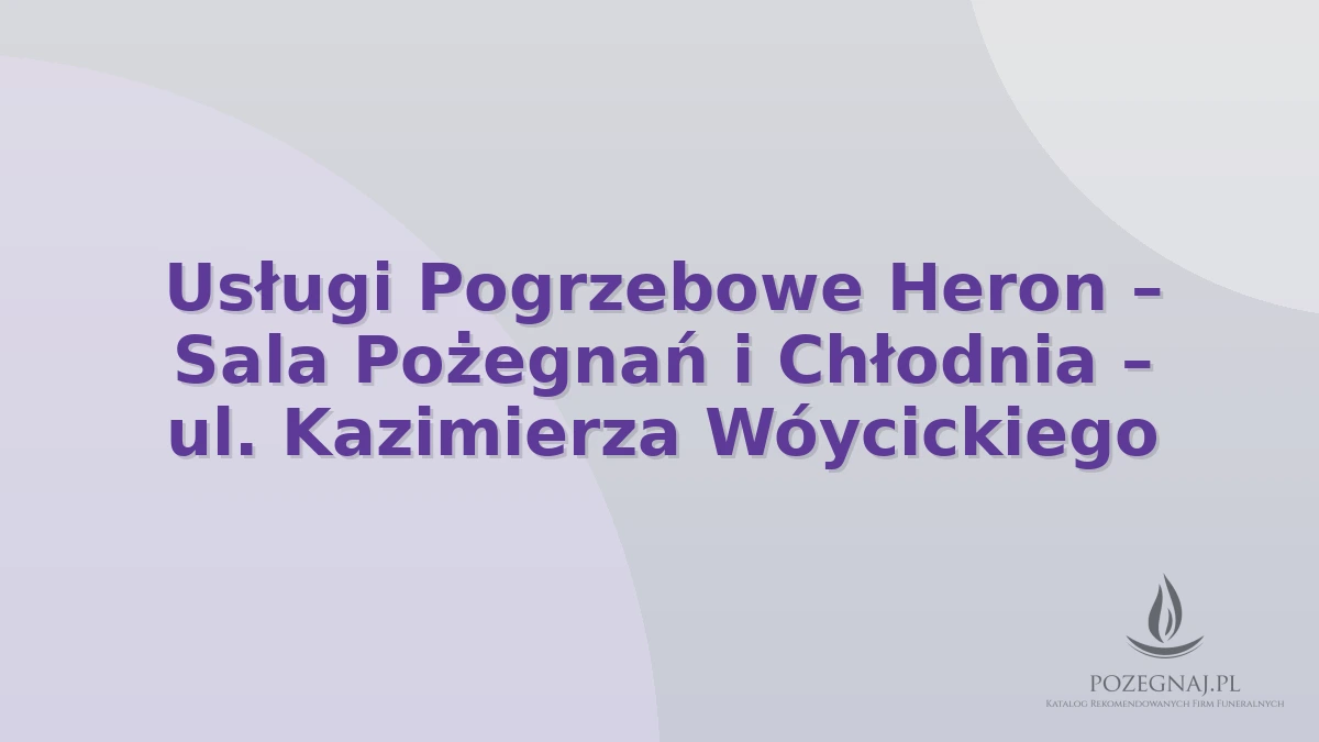 Usługi Pogrzebowe Heron – Sala Pożegnań i Chłodnia – ul. Kazimierza Wóycickiego