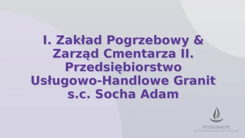 I. Zakład Pogrzebowy & Zarząd Cmentarza II. Przedsiębiorstwo Usługowo-Handlowe Granit s.c. Socha Adam