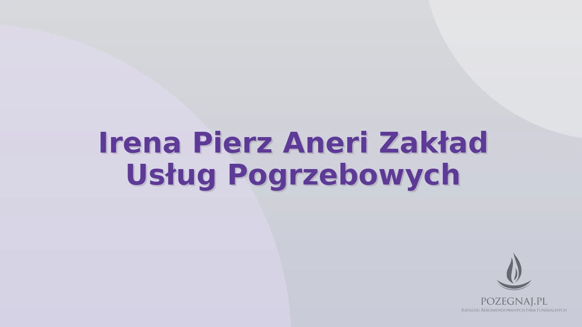 Irena Pierz Aneri Zakład Usług Pogrzebowych