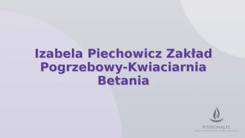 Izabela Piechowicz Zakład Pogrzebowy-Kwiaciarnia Betania