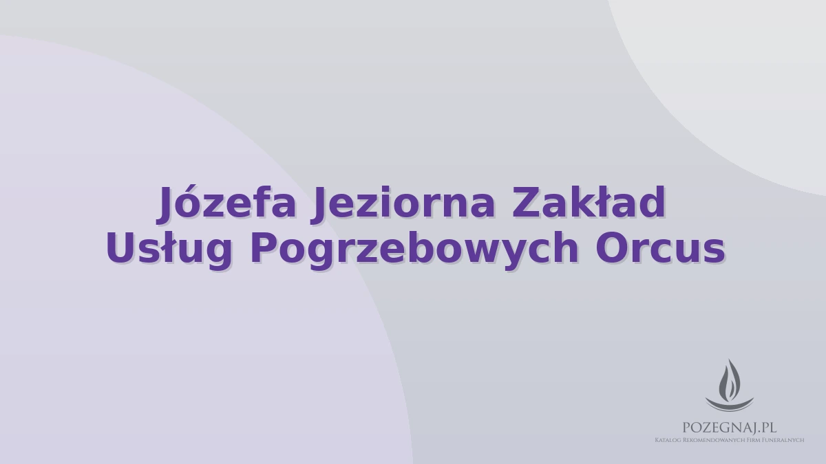 Józefa Jeziorna Zakład Usług Pogrzebowych Orcus