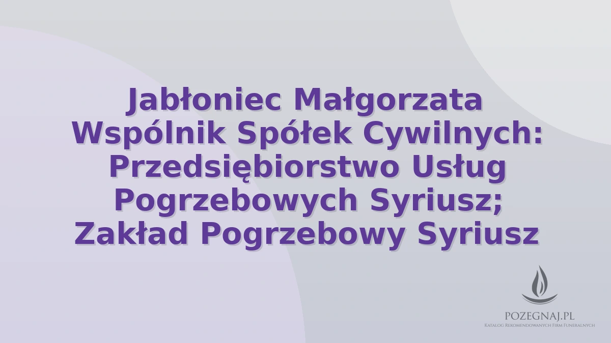 Jabłoniec Małgorzata Wspólnik Spółek Cywilnych: Przedsiębiorstwo Usług Pogrzebowych Syriusz; Zakład Pogrzebowy Syriusz