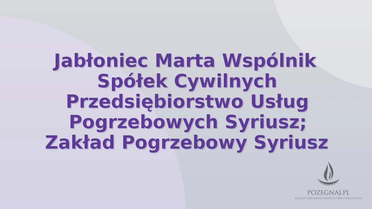 Jabłoniec Marta Wspólnik Spółek Cywilnych Przedsiębiorstwo Usług Pogrzebowych Syriusz; Zakład Pogrzebowy Syriusz