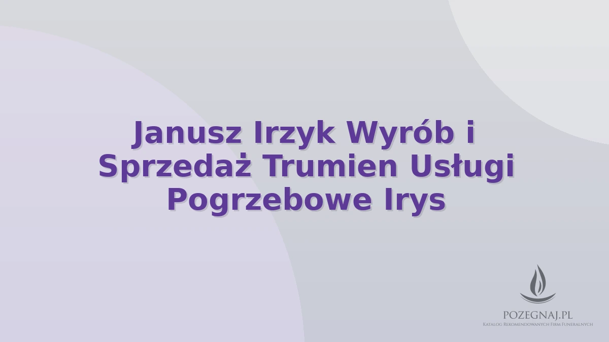 Janusz Irzyk Wyrób i Sprzedaż Trumien Usługi Pogrzebowe Irys