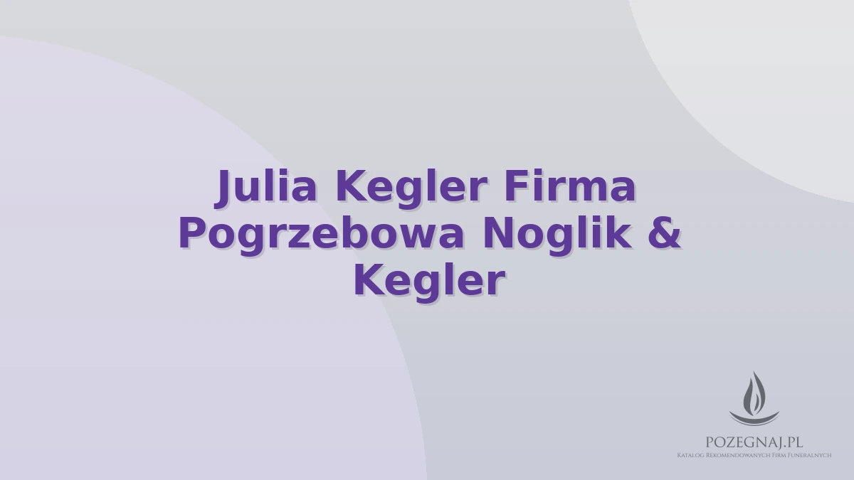 Julia Kegler Firma Pogrzebowa Noglik & Kegler