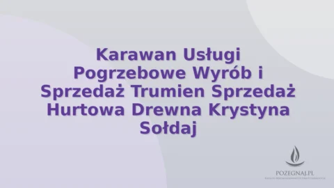 Karawan Usługi Pogrzebowe Wyrób i Sprzedaż Trumien Sprzedaż Hurtowa Drewna Krystyna Sołdaj