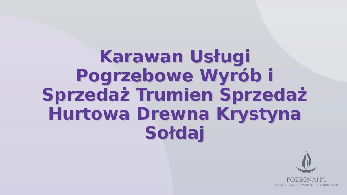 Karawan Usługi Pogrzebowe Wyrób i Sprzedaż Trumien Sprzedaż Hurtowa Drewna Krystyna Sołdaj