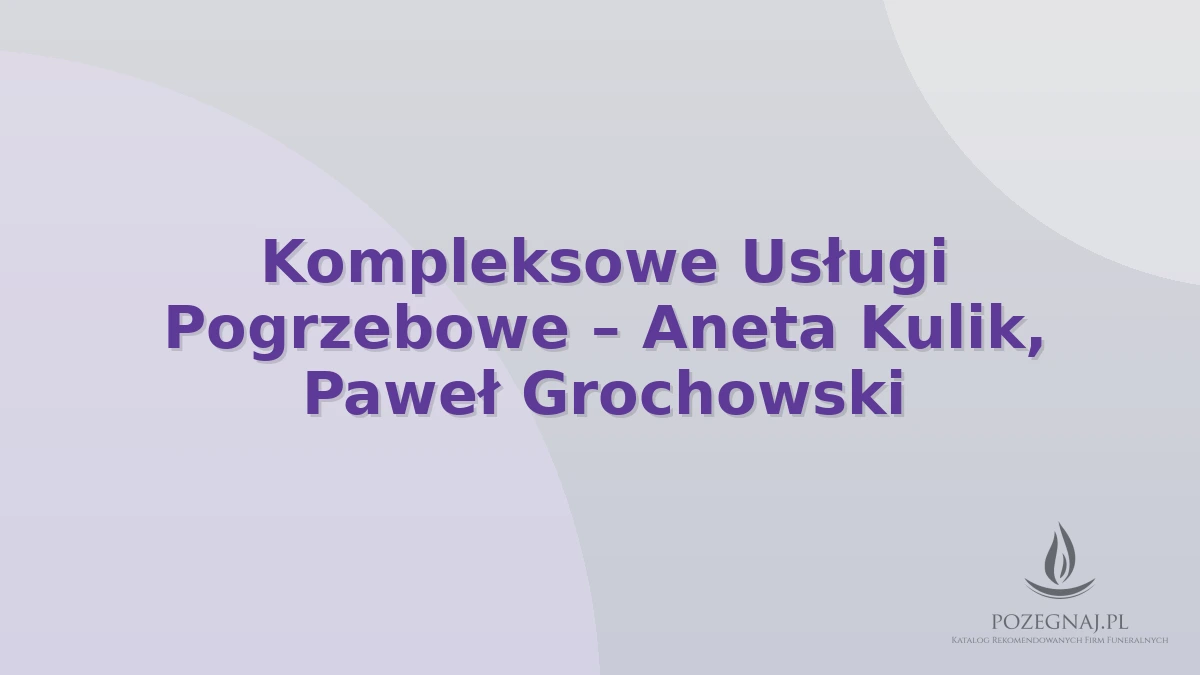 Kompleksowe Usługi Pogrzebowe – Aneta Kulik, Paweł Grochowski
