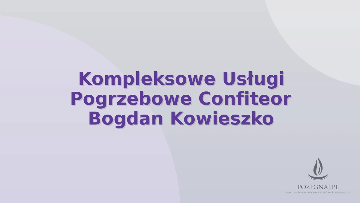 Kompleksowe Usługi Pogrzebowe Confiteor Bogdan Kowieszko